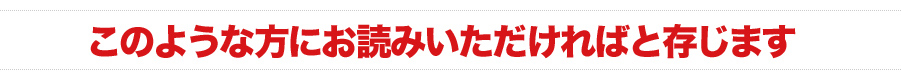 このような方にこの本をお読みいただければと存じます