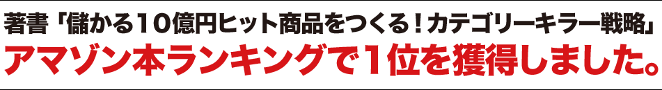 著書「儲かる10億円ヒット商品をつくる！カテゴリーキラー戦略」 アマゾン本ランキングで1位を獲得しました。